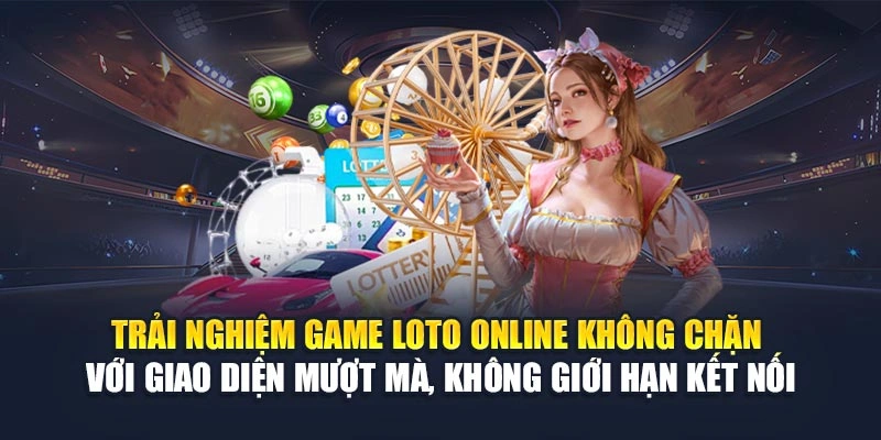 Trải nghiệm game loto online không chặn với giao diện mượt mà, không giới hạn kết nối